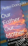 Our Father Our Mother. E-book. Formato EPUB ebook di Pietro Dangola
