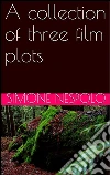 A collection of three film plots. E-book. Formato EPUB ebook di Simone Nespolo