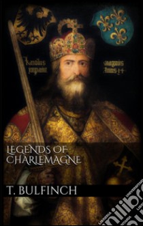 Legends of Charlemagne. E-book. Formato EPUB ebook di Thomas Bulfinch