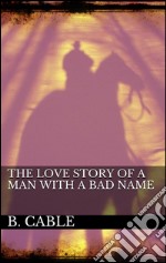 The Love Story of a Man with a Bad Name. E-book. Formato Mobipocket ebook