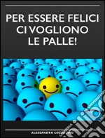 Per essere felici ci vogliono le palle!. E-book. Formato EPUB ebook