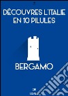 Découvres l'Italie en 10 Pilules - Bergamo. E-book. Formato EPUB ebook