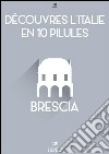 Découvres l'Italie en 10 Pilules - Brescia. E-book. Formato EPUB ebook