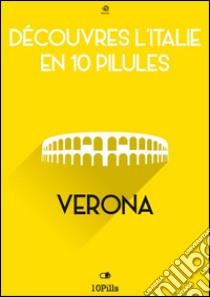 Découvres l'Italie en 10 Pilules - Verona. E-book. Formato EPUB ebook di Enw European New Multimedia Technologies