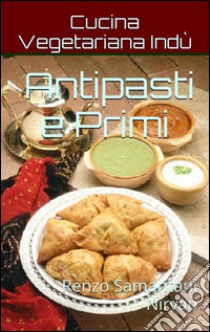 Antipasti e primi, cucina vegetariana indù. E-book. Formato EPUB ebook di Renzo Samaritani