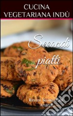 Secondi piatti e contorni, cucina vegetariana indù. E-book. Formato EPUB ebook