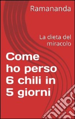 Come ho perso 6 chili in 5 giorni. E-book. Formato EPUB ebook