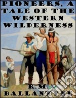 Pioneers, a tale of the western wilderness. E-book. Formato Mobipocket ebook