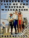 Pioneers, a tale of the western wilderness. E-book. Formato Mobipocket ebook di R. M. Ballantyne