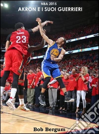 NBA 2015 Akron e i suoi guerrieri. E-book. Formato EPUB ebook
