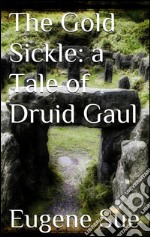 The gold sickle: a tale of druid Gaul. E-book. Formato Mobipocket ebook