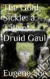 The gold sickle: a tale of druid Gaul. E-book. Formato Mobipocket ebook di Eugène Sue