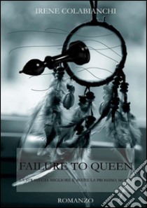 Failure to queen. Ediz. italiana. E-book. Formato EPUB ebook di Irene Colabianchi