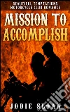 Mission To Accomplish (Beautiful Temptations Motorcycle Club Romance). E-book. Formato EPUB ebook di Jodie Sloan