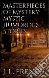 Masterpieces of mystery: mystic-humorous stories. E-book. Formato EPUB ebook di Joseph Lewis French