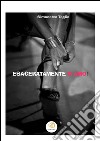 Esageratamente ti amo!. E-book. Formato EPUB ebook di Simonetta Teglia