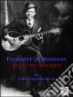 Robert Johnson, figlio del Diavolo. E-book. Formato EPUB ebook