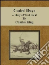 Cadet days: a story of West Point. E-book. Formato EPUB ebook di Charles King