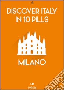 Discover Italy in 10 Pills - Milan. E-book. Formato Mobipocket ebook di Enw European New Multimedia Technologies