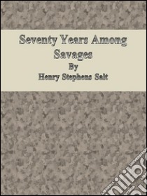 Seventy years among savages. E-book. Formato EPUB ebook di Henry Stephens Salt