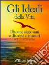 Gli Ideali della Vita - Discorsi ai giovani e discorsi ai maestri sulla Psicologia. E-book. Formato EPUB ebook