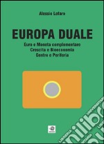 Europa Duale Euro e Moneta complementare Crescita e Bioeconomia Centro e Periferia. E-book. Formato Mobipocket ebook