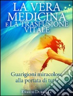 La Vera Medicina e La Trasfusione Vitale -  Guarigioni miracolose alla portata di tutti. E-book. Formato EPUB ebook