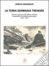 La terra sembrava tremare - Uomini in guerra sulla Tofana di Rozes. E-book. Formato PDF ebook di Enrico Varagnolo