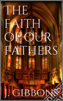 The faith of our fathers. E-book. Formato EPUB ebook di James Gibbons