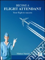 Become a flight attendant: your flight to success. E-book. Formato Mobipocket ebook