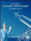 Become a flight attendant: your flight to success. E-book. Formato EPUB ebook di Matteo Narzisi