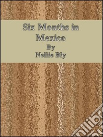 Six months in Mexico. E-book. Formato EPUB ebook di Nellie Bly