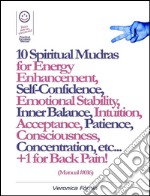 10 Spiritual Mudras for Energy Enhancement, Self-Confidence, Emotional Stability, Inner Balance, Acceptance, Patience, Consciousness, Intuition, Concentration etc... +1 for Back Pain! (Manual #016). E-book. Formato EPUB ebook