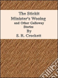 The Stickit Minister's Wooing  and Other Galloway Stories. E-book. Formato Mobipocket ebook