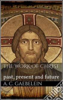 The work of Christ. E-book. Formato EPUB ebook di Arno Clemens Gaebelein