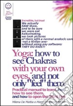 Yoga: How to See Chakras With Your Own Eyes, and Not Only 'Feel' Them. (Manual #001). E-book. Formato EPUB ebook