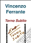 Torno subito. E-book. Formato EPUB ebook di Vincenzo Ferrante
