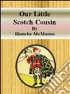 Our little scotch cousin. E-book. Formato EPUB ebook di Blanche Mcmanus