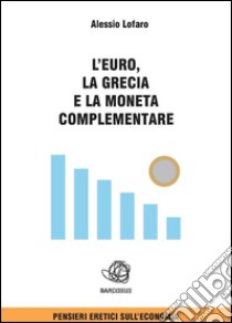 L'euro la Grecia e la Moneta complementare. E-book. Formato EPUB ebook di Alessio Lofaro