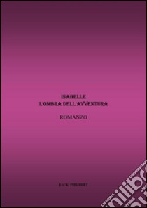 Isabelle - L'Ombra dell'Avventura. E-book. Formato EPUB ebook di Jack Philbert