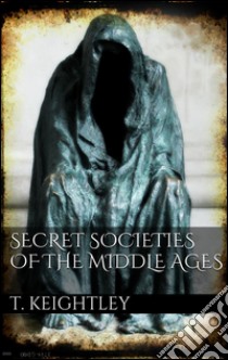 Secret societies of the Middle Ages. E-book. Formato Mobipocket ebook di Thomas Keightley