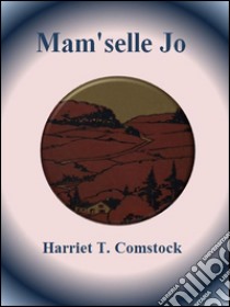 Mam'selle Jo. E-book. Formato EPUB ebook di Harriet T. Comstock