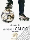 Salvare il calcio. E-book. Formato EPUB ebook di Alessandro Elia