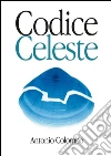 Codice celeste. E-book. Formato Mobipocket ebook di Antonio Colombo