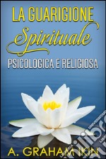 La guarigione spirituale psicologica e religiosa. E-book. Formato EPUB ebook