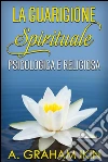 La guarigione spirituale psicologica e religiosa. E-book. Formato EPUB ebook di A. Graham Ikin