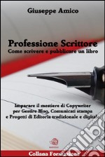 Professione Scrittore - Come scrivere e pubblicare un libroImparare il mestiere di Copywriter per Gestire Blog, Comunicati stampa e Progetti di Editoria tradizionale e digitale. E-book. Formato EPUB ebook