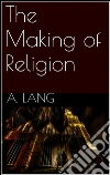 The making of religion. E-book. Formato EPUB ebook di Andrew Lang