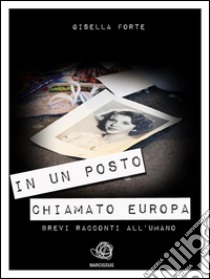 IN UN POSTO CHIAMATO EUROPA. Brevi racconti all'umano. E-book. Formato EPUB ebook di Gisella Forte