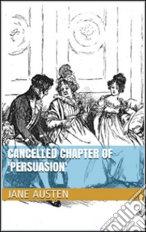 Cancelled Chapter of 'Persuasion'. E-book. Formato Mobipocket ebook di Jane Austen